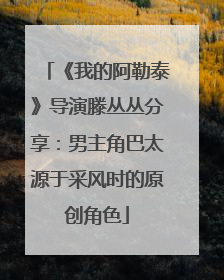 《我的阿勒泰》导演滕丛丛分享：男主角巴太源于采风时的原创角色