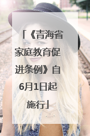 《青海省家庭教育促进条例》自6月1日起施行