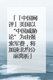 「中国网评」美国以“中国威胁论”为由强索军费，将加速北约分崩离析