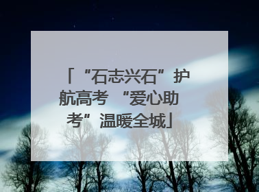 “石志兴石”护航高考 “爱心助考”温暖全城