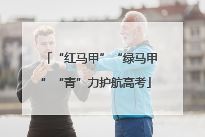 “红马甲”“绿马甲”“青”力护航高考