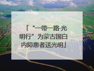 “一带一路·光明行”为蒙古国白内障患者送光明