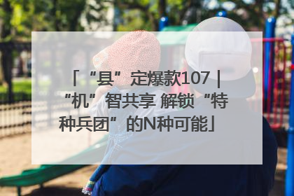 “县”定爆款107｜“机”智共享 解锁“特种兵团”的N种可能