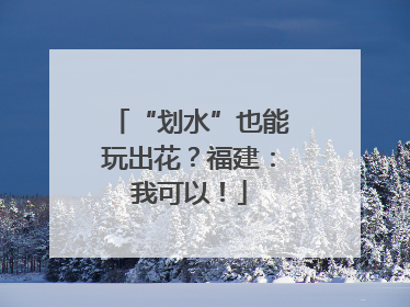 “划水”也能玩出花？福建：我可以！