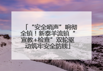 “安全哨声”响彻全镇！新泰羊流镇“宣教+检查”双轮驱动筑牢安全防线