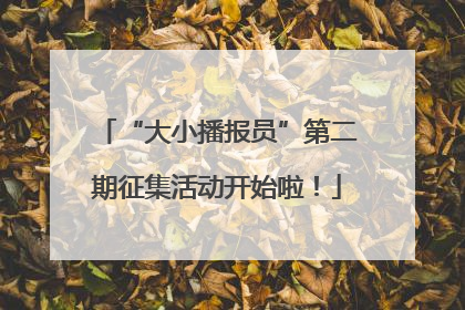 “大小播报员”第二期征集活动开始啦！