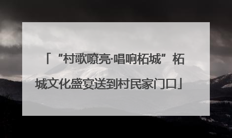 “村歌嘹亮·唱响柘城”柘城文化盛宴送到村民家门口