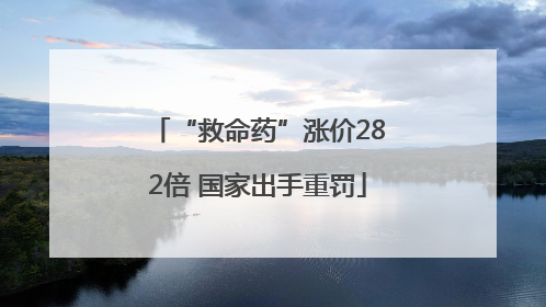 “救命药”涨价282倍 国家出手重罚