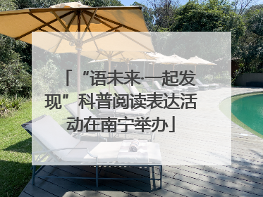 “语未来·一起发现”科普阅读表达活动在南宁举办