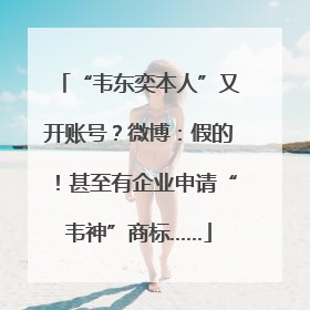 “韦东奕本人”又开账号？微博：假的！甚至有企业申请“韦神”商标……