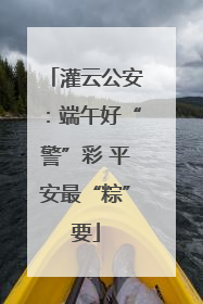 灌云公安：端午好“警”彩 平安最“粽”要