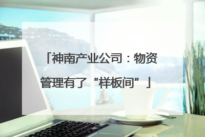 神南产业公司：物资管理有了“样板间”