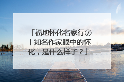 福地怀化名家行⑦丨知名作家眼中的怀化，是什么样子？