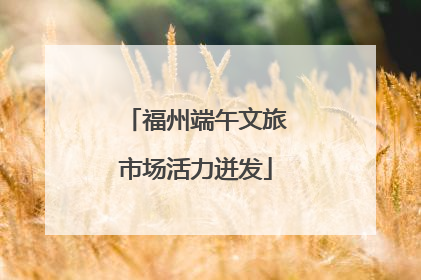 福州端午文旅市场活力迸发