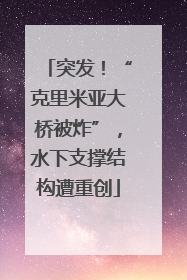 突发！“克里米亚大桥被炸”，水下支撑结构遭重创