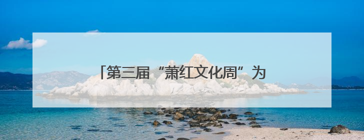 第三届“萧红文化周”为哈尔滨文旅IP赋能添彩
