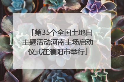 第35个全国土地日主题活动河南主场启动仪式在濮阳市举行