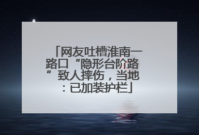 网友吐槽淮南一路口“隐形台阶路”致人摔伤，当地：已加装护栏