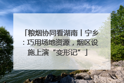 粮烟协同看湖南丨宁乡：巧用场地资源，烟区设施上演“变形记”
