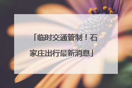临时交通管制！石家庄出行最新消息