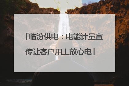 临汾供电：电能计量宣传让客户用上放心电