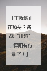 主教练正在热身？备战“川超”，德阳有行动了！