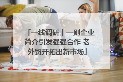 一线调研丨一则企业简介引发强强合作 老外贸开拓出新市场