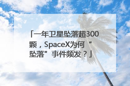 一年卫星坠落超300颗，SpaceX为何“坠落”事件频发？