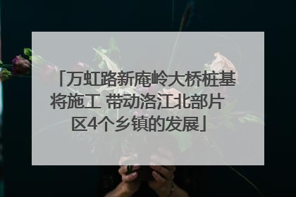 万虹路新庵岭大桥桩基将施工 带动洛江北部片区4个乡镇的发展
