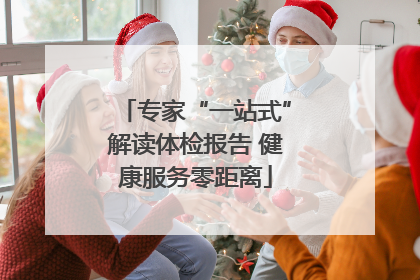 专家“一站式”解读体检报告 健康服务零距离