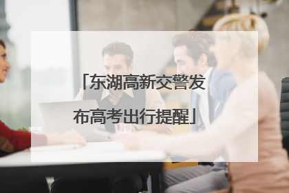 东湖高新交警发布高考出行提醒