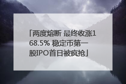 两度熔断 最终收涨168.5% 稳定币第一股IPO首日被疯抢