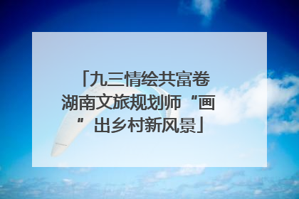 九三情绘共富卷 湖南文旅规划师“画”出乡村新风景