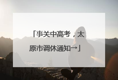 事关中高考，太原市调休通知→
