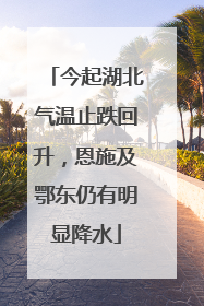 今起湖北气温止跌回升，恩施及鄂东仍有明显降水
