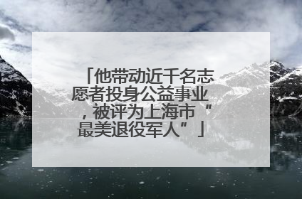 他带动近千名志愿者投身公益事业，被评为上海市“最美退役军人”