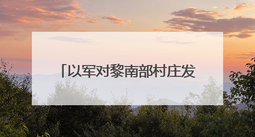 以军对黎南部村庄发出新一轮撤离警告