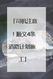 司机注意！顺义4条道路计划施工