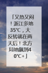 又热又闷！浙江多地35℃，大反转就在两天后！北方局地飙到40℃+