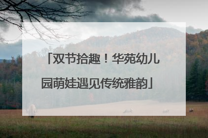 双节拾趣！华苑幼儿园萌娃遇见传统雅韵