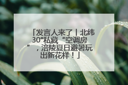 发言人来了丨北纬30°私藏“空调房”，涪陵夏日避暑玩出新花样！