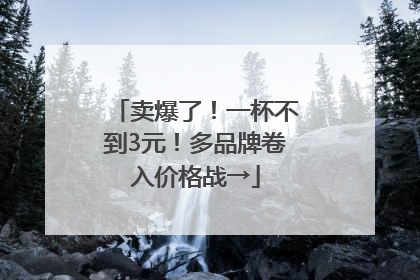 卖爆了！一杯不到3元！多品牌卷入价格战→