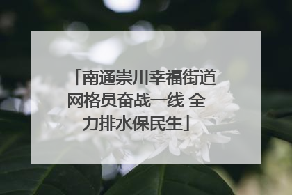 南通崇川幸福街道网格员奋战一线 全力排水保民生