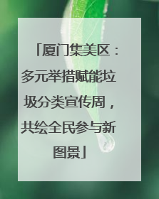 厦门集美区：多元举措赋能垃圾分类宣传周，共绘全民参与新图景