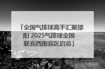 全国气排球高手汇聚邵阳 2025气排球全国联赛西南赛区启幕