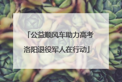 公益顺风车助力高考洛阳退役军人在行动