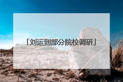 刘运到部分院校调研