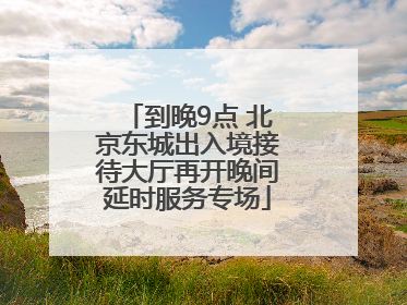 到晚9点 北京东城出入境接待大厅再开晚间延时服务专场