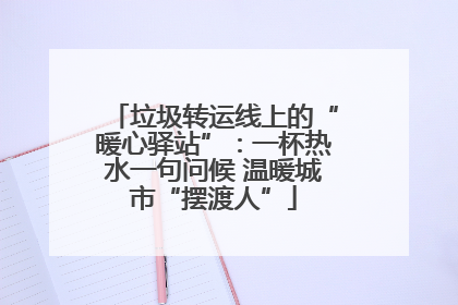 垃圾转运线上的“暖心驿站”：一杯热水一句问候 温暖城市“摆渡人”