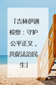 吉林伊通检察：守护公平正义，共促法治民生